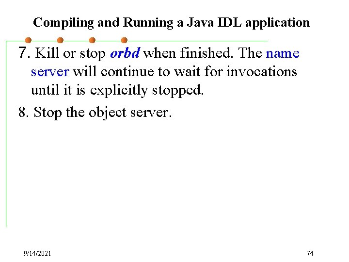 Compiling and Running a Java IDL application 7. Kill or stop orbd when finished.