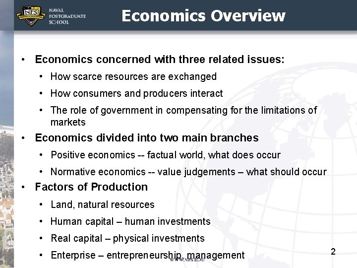 Economics Overview • Economics concerned with three related issues: • How scarce resources are