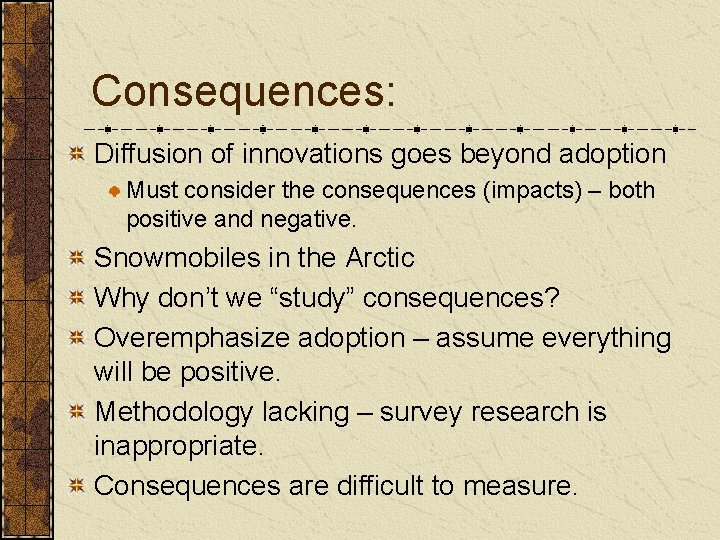 Consequences: Diffusion of innovations goes beyond adoption Must consider the consequences (impacts) – both