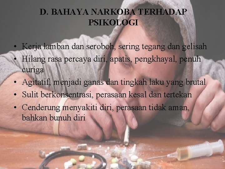 D. BAHAYA NARKOBA TERHADAP PSIKOLOGI • Kerja lamban dan seroboh, sering tegang dan gelisah