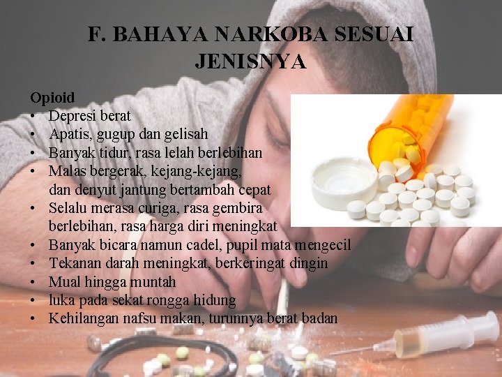 F. BAHAYA NARKOBA SESUAI JENISNYA Opioid • Depresi berat • Apatis, gugup dan gelisah