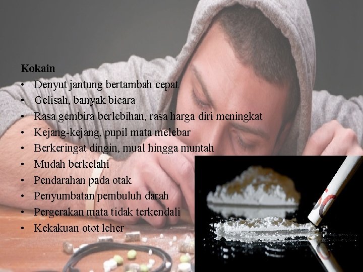 Kokain • Denyut jantung bertambah cepat • Gelisah, banyak bicara • Rasa gembira berlebihan,