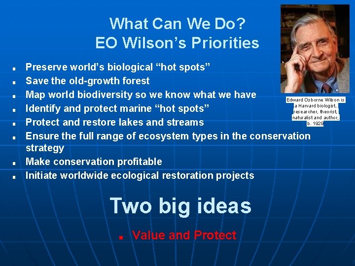 What Can We Do? EO Wilson’s Priorities ■ ■ ■ ■ Preserve world’s biological