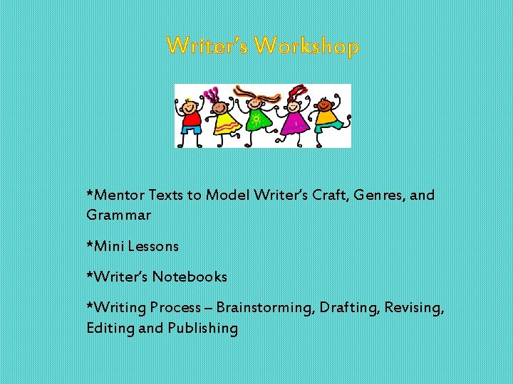 Writer’s Workshop *Mentor Texts to Model Writer’s Craft, Genres, and Grammar *Mini Lessons *Writer’s