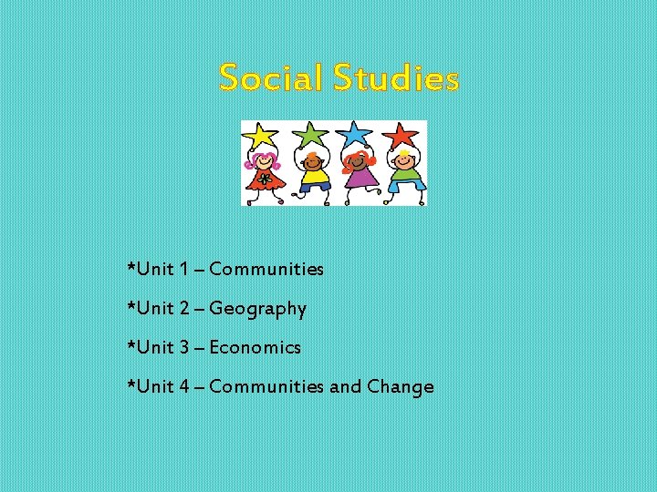 Social Studies *Unit 1 – Communities *Unit 2 – Geography *Unit 3 – Economics
