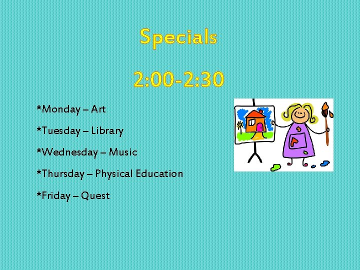 Specials 2: 00 -2: 30 *Monday – Art *Tuesday – Library *Wednesday – Music