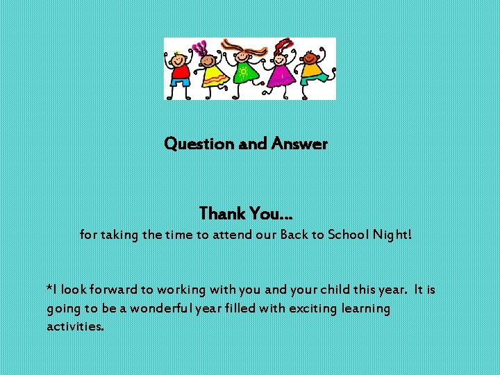 Question and Answer Thank You… for taking the time to attend our Back to