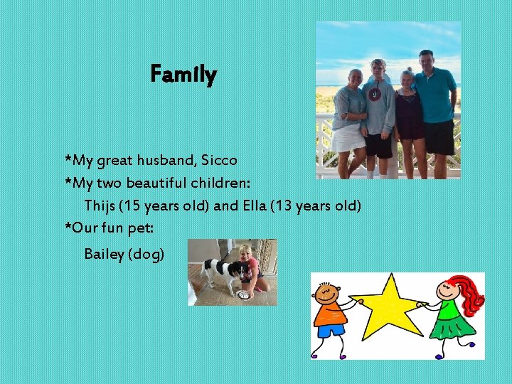 Family *My great husband, Sicco *My two beautiful children: Thijs (15 years old) and