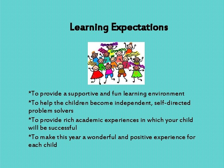 Learning Expectations *To provide a supportive and fun learning environment *To help the children