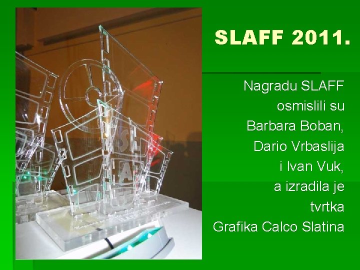 SLAFF 2011. Nagradu SLAFF osmislili su Barbara Boban, Dario Vrbaslija i Ivan Vuk, a