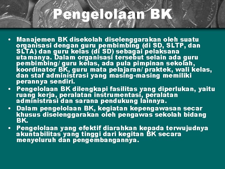 Pengelolaan BK • Manajemen BK disekolah diselenggarakan oleh suatu organisasi dengan guru pembimbing (di