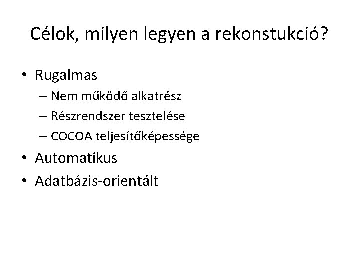 Célok, milyen legyen a rekonstukció? • Rugalmas – Nem működő alkatrész – Részrendszer tesztelése