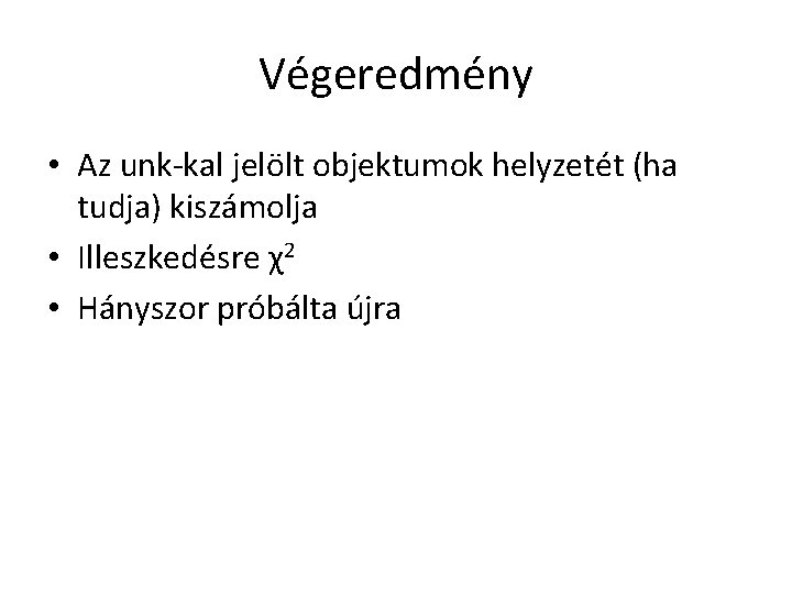 Végeredmény • Az unk-kal jelölt objektumok helyzetét (ha tudja) kiszámolja • Illeszkedésre χ2 •