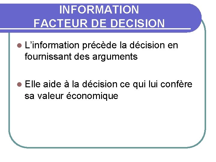 INFORMATION FACTEUR DE DECISION l L’information précède la décision en fournissant des arguments l