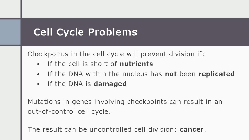 Cell Cycle Problems Checkpoints in the cell cycle will prevent division if: • If