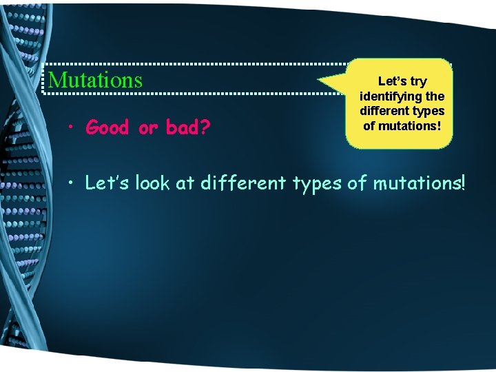Mutations • Good or bad? Let’s try identifying the different types of mutations! •