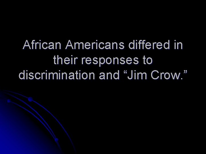 African Americans differed in their responses to discrimination and “Jim Crow. ” 