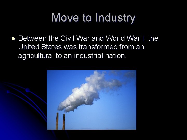 Move to Industry l Between the Civil War and World War I, the United