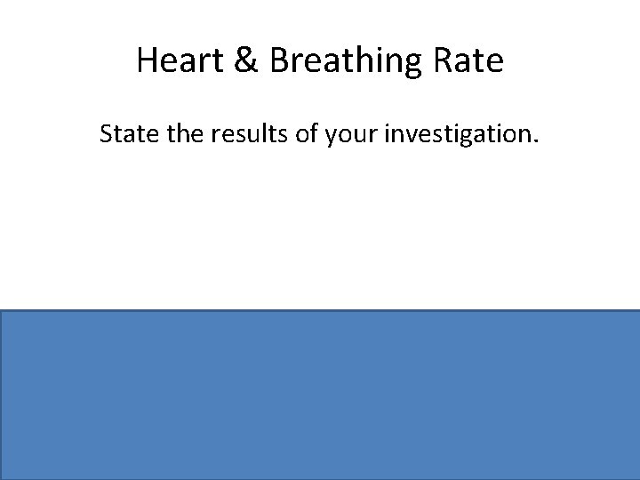 Heart & Breathing Rate State the results of your investigation. Increases / comment on