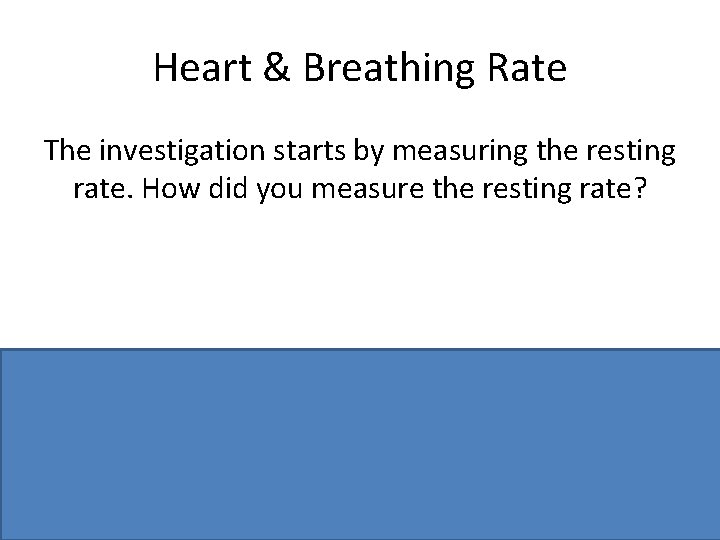 Heart & Breathing Rate The investigation starts by measuring the resting rate. How did