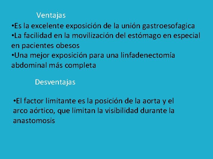 Ventajas • Es la excelente exposición de la unión gastroesofagica • La facilidad en