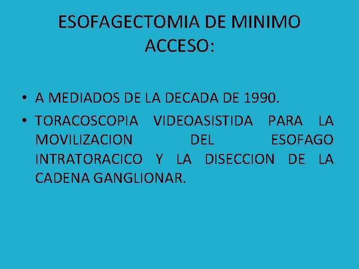ESOFAGECTOMIA DE MINIMO ACCESO: • A MEDIADOS DE LA DECADA DE 1990. • TORACOSCOPIA