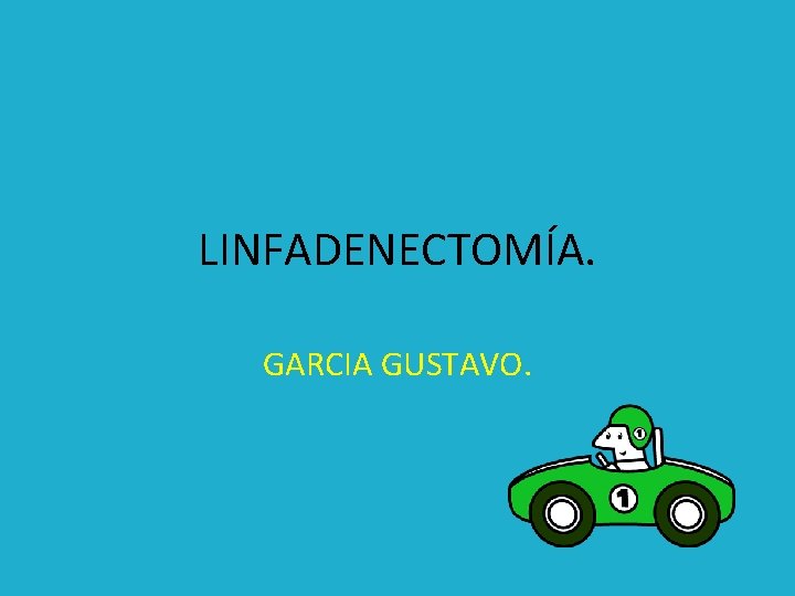 LINFADENECTOMÍA. GARCIA GUSTAVO. 