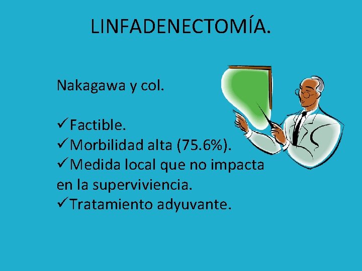 LINFADENECTOMÍA. Nakagawa y col. üFactible. üMorbilidad alta (75. 6%). üMedida local que no impacta