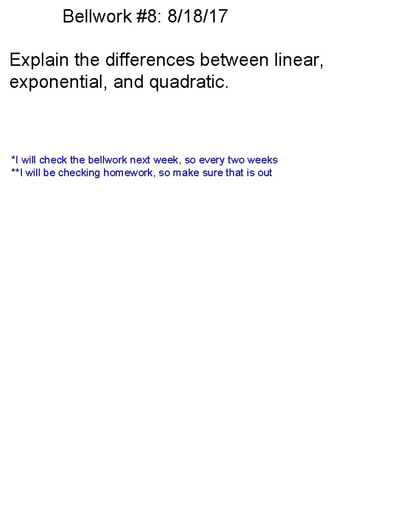 Bellwork #8: 8/18/17 Explain the differences between linear, exponential, and quadratic. *I will check
