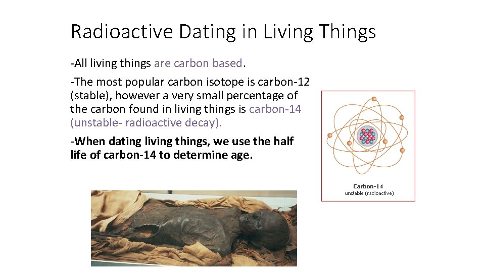 Radioactive Dating in Living Things -All living things are carbon based. -The most popular