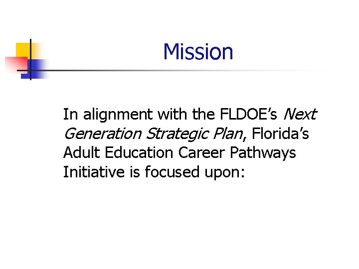 Mission In alignment with the FLDOE’s Next Generation Strategic Plan, Florida’s Adult Education Career