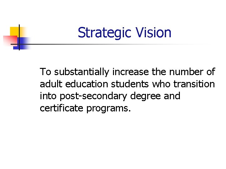 Strategic Vision To substantially increase the number of adult education students who transition into