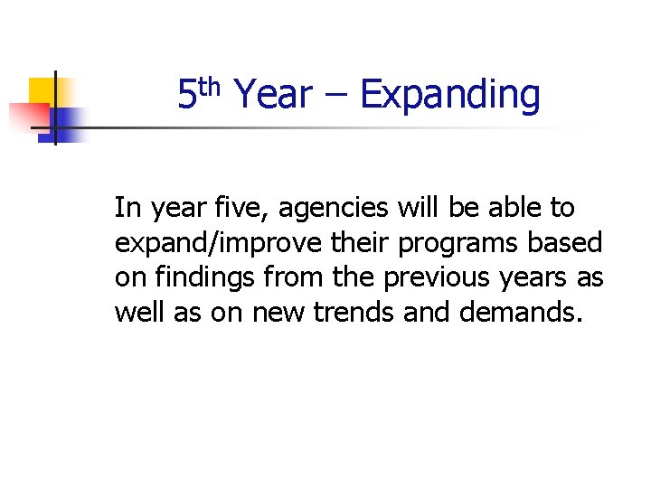 5 th Year – Expanding In year five, agencies will be able to expand/improve