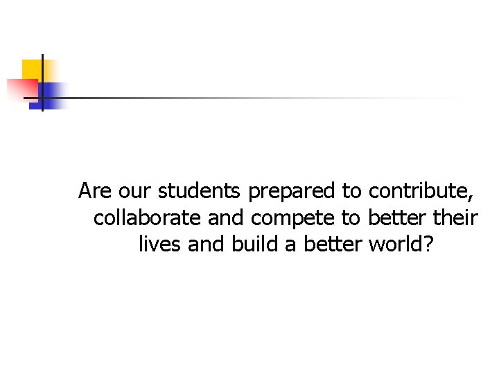 Are our students prepared to contribute, collaborate and compete to better their lives and