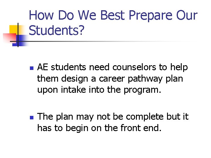 How Do We Best Prepare Our Students? n n AE students need counselors to