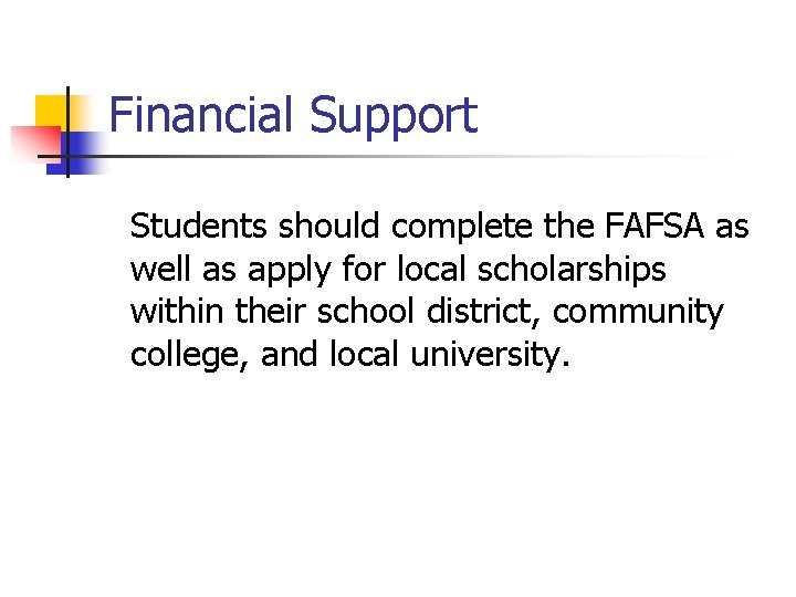 Financial Support Students should complete the FAFSA as well as apply for local scholarships