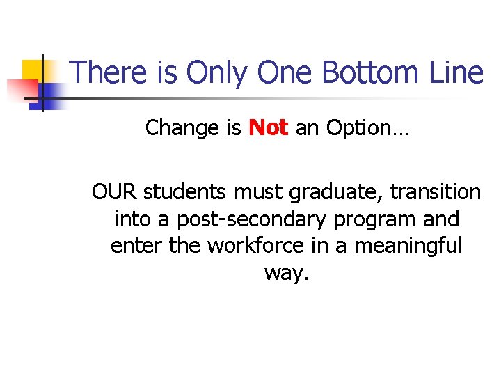 There is Only One Bottom Line Change is Not an Option… OUR students must