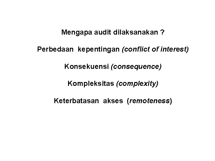 Mengapa audit dilaksanakan ? Perbedaan kepentingan (conflict of interest) Konsekuensi (consequence) Kompleksitas (complexity) Keterbatasan
