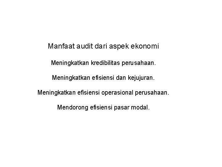 Manfaat audit dari aspek ekonomi Meningkatkan kredibilitas perusahaan. Meningkatkan efisiensi dan kejujuran. Meningkatkan efisiensi