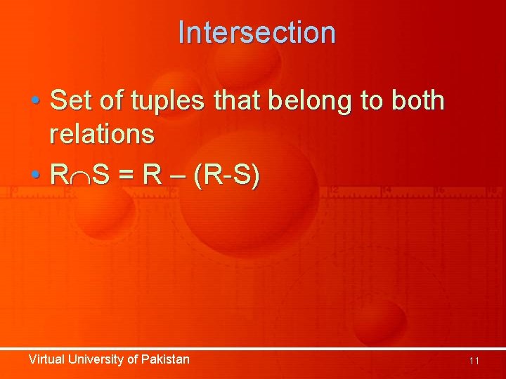 Intersection • Set of tuples that belong to both relations • R S = Intersection • Set of tuples that belong to both relations • R S =