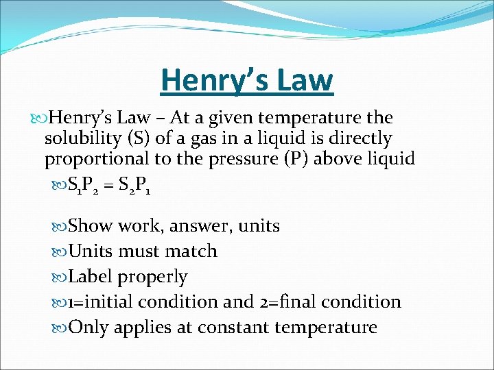 Henry’s Law – At a given temperature the solubility (S) of a gas in