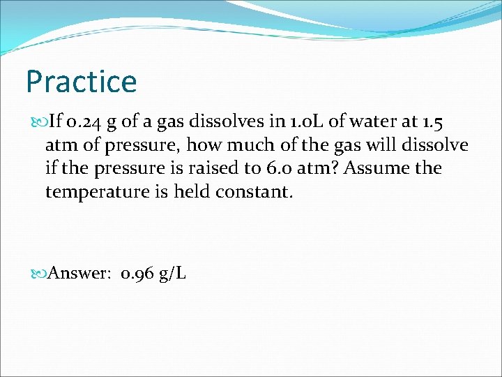 Practice If 0. 24 g of a gas dissolves in 1. 0 L of