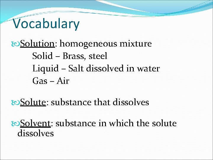 Vocabulary Solution: homogeneous mixture Solid – Brass, steel Liquid – Salt dissolved in water