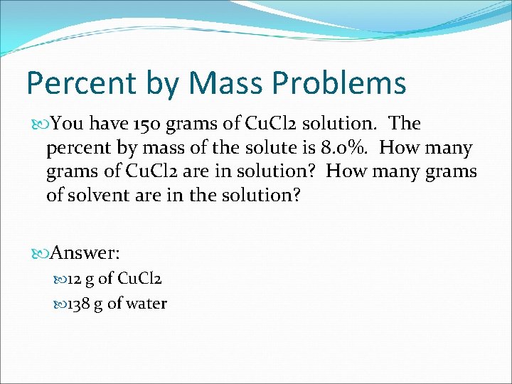 Percent by Mass Problems You have 150 grams of Cu. Cl 2 solution. The