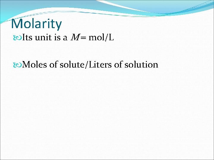 Molarity Its unit is a M = mol/L Moles of solute/Liters of solution 