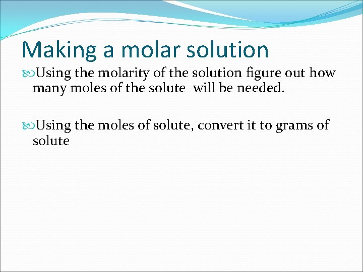 Making a molar solution Using the molarity of the solution figure out how many