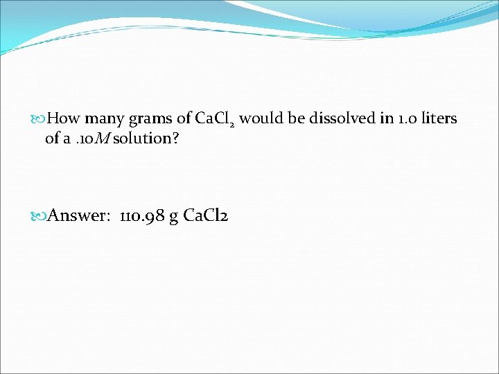 How many grams of Ca. Cl 2 would be dissolved in 1. 0