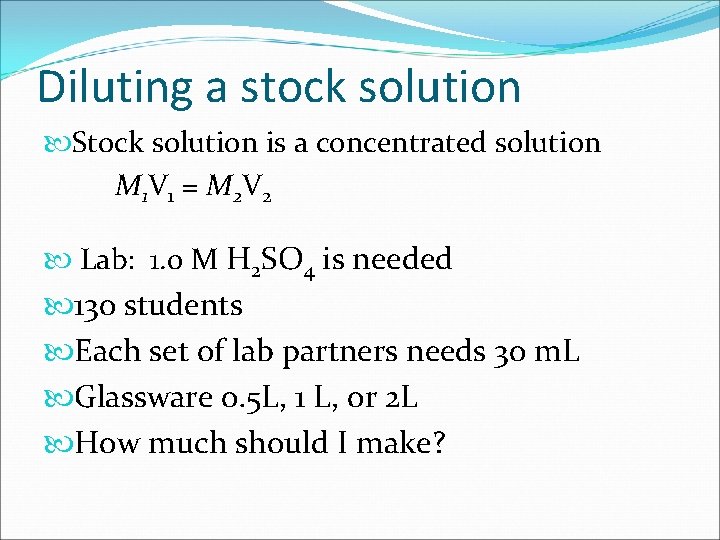 Diluting a stock solution Stock solution is a concentrated solution M 1 V 1