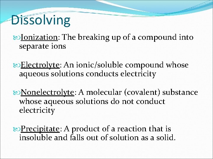 Dissolving Ionization: The breaking up of a compound into separate ions Electrolyte: An ionic/soluble