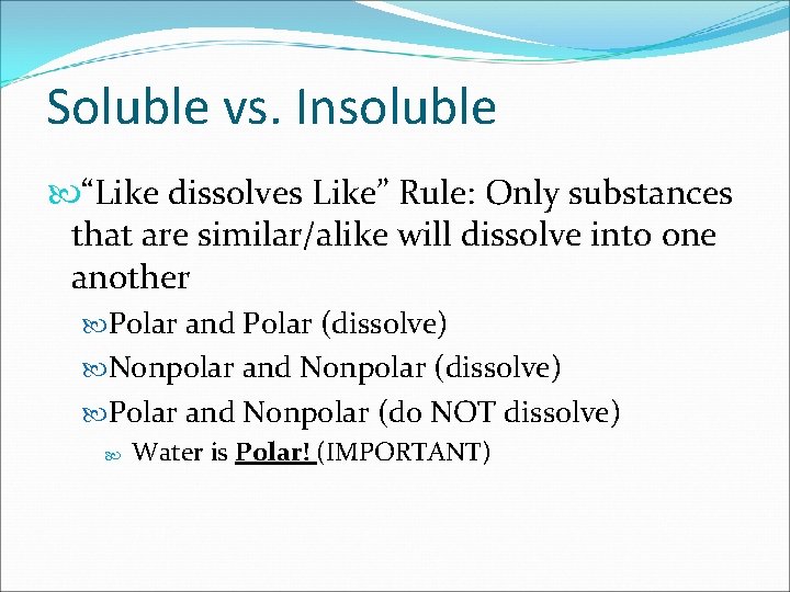 Soluble vs. Insoluble “Like dissolves Like” Rule: Only substances that are similar/alike will dissolve